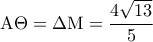 {\rm A}\Theta  = \Delta {\rm M} = \displaystyle\frac{{4\sqrt {13} }}{5}