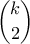 \displaystyle{\binom{k}{2}}