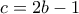 c=2b-1