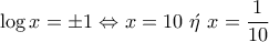 \displaystyle{\log x=\pm 1\Leftrightarrow x=10~\acute{\eta}~x=\frac{1}{10}}
