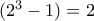 (2^3-1)=2 