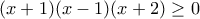 \displaystyle{(x+1)(x-1)(x+2)\geq 0 }