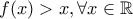 f(x)>x, \forall x\in \mathbb{R}