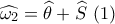 \widehat {{\omega _2}} = \widehat \theta  + \widehat S\,\,(1)