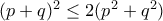(p+q)^2\le 2(p^2+q^2)