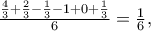 \frac{{\frac{4} 
{3} + \frac{2} 
{3} - \frac{1} 
{3} - 1 + 0 + \frac{1} 
{3}}} 
{6} = \frac{1} 
{6},