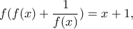 \displaystyle{ f(f(x)+\frac{1}{f(x)})=x+1 ,}