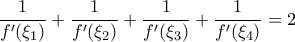 \displaystyle{ 
\frac{1}{{f^{\prime}(\xi _1 )}} + \frac{1}{{f^{\prime}(\xi _2 )}} + \frac{1}{{f^{\prime}(\xi _3 )}} + \frac{1}{{f^{\prime}(\xi _4 )}} = 2 
}