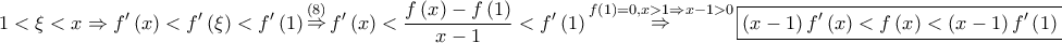 \displaystyle{ 
1 < \xi  < x \Rightarrow f'\left( x \right) < f'\left( \xi  \right) < f'\left( 1 \right)\mathop  \Rightarrow \limits^{\left( 8 \right)} f'\left( x \right) < \frac{{f\left( x \right) - f\left( 1 \right)}} 
{{x - 1}} < f'\left( 1 \right)\mathop  \Rightarrow \limits^{f\left( 1 \right) = 0,x > 1 \Rightarrow x - 1 > 0} \boxed{\left( {x - 1} \right)f'\left( x \right) < f\left( x \right) < \left( {x - 1} \right)f'\left( 1 \right)}:\left( 9 \right) 
}