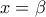 \displaystyle{x=\beta}