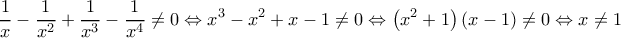 \displaystyle \frac{1}{x}-\frac{1}{x^{2}}+\frac{1}{x^{3}}-\frac{1}{x^{4}}\neq 0\Leftrightarrow x^{3}-x^{2}+x-1\neq 0\Leftrightarrow \left (x^{2}+1 \right )\left ( x-1 \right )\neq 0 \Leftrightarrow x\neq 1 \displaystyle \frac{1}{x}-\frac{1}{x^{2}}+\frac{1}{x^{3}}-\frac{1}{x^{4}}\neq 0\Leftrightarrow x^{3}-x^{2}+x-1\neq 0\Leftrightarrow \left (x^{2}+1 \right )\left ( x-1 \right )\neq 0 \Leftrightarrow x\neq 1