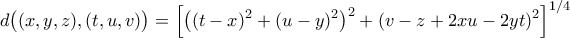 \displaystyle{d\big ( (x,y,z), (t,u,v)\big )=\left [ \big ( (t-x)^2+(u-y)^2\big )^2+(v-z+2xu-2yt)^2\right ]^{1/4}}