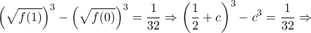 \displaystyle \left(\sqrt{f(1)}\right)^3- \left(\sqrt{f(0)}\right)^3=\frac{1}{32} \Rightarrow \left(\frac{1}{2}+c \right)^3-c^3=\frac{1}{32} \Rightarrow