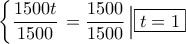 \displaystyle{\left\{ {\frac{{1500t}}{{1500}}} \right. = \frac{{1500}}{{1500}}\left| {\boxed{t = 1}} \right.}
