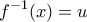 \displaystyle{f^{ - 1} (x) = u} \displaystyle{f^{ - 1} (x) = u}