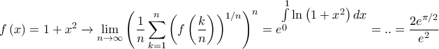 \displaystyle{f\left( x \right) = 1 + {x^2}\xrightarrow{{}}\mathop {\lim }\limits_{n \to \infty } {\left( {\frac{1}{n}\sum\limits_{k = 1}^n {{{\left( {f\left( {\frac{k}{n}} \right)} \right)}^{1/n}}} } \right)^n} = {e^\big{{\int\limits_0^1 {\ln \left( {1 + {x^2}} \right)dx} }}} = .. = \frac{{2{e^{\pi /2}}}}{{{e^2}}}}