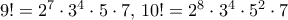 9! = 2^7\cdot3^4\cdot5\cdot7, \, 10! = 2^8\cdot3^4\cdot5^2\cdot7