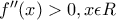 f''(x)>0,x\epsilon R