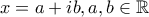 x=a+ib,a,b\in \mathbb{R}
