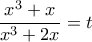 \displaystyle{\frac{{{x^3} + x}}{{{x^3} + 2x}} = t}