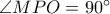 \angle MPO = 90^{\circ}