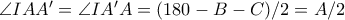 \angle IAA' = \angle IA'A = (180-B-C)/2=A/2