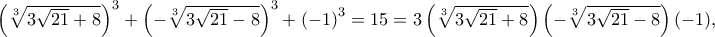 {\left( {\root 3 \of {3\sqrt {21}  + 8} } \right)^3} + {\left( { - \root 3 \of {3\sqrt {21}  - 8} } \right)^3} + \left( { - 1} \right)^3 = 15 = 3\left( {\root 3 \of {3\sqrt {21}  + 8} } \right)\left(- {\root 3 \of {3\sqrt {21}  - 8} } \right)(-1),\;\;}