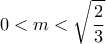 \displaystyle{0<m<\sqrt{\frac{2}{3}}