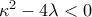 \displeystyle{\kappa ^2} - 4\lambda  < 0