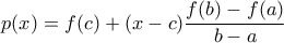 \displaystyle p(x) = f(c) + (x - c)  \frac{f(b) - f(a)}{b - a}