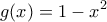 \displaystyle{ 
g(x) = 1 - x^2  
}