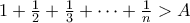 1 + \frac{1}{2} +\frac{1}{3} +\cdots + \frac{1}{n} > A