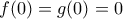 \displaystyle f(0)=g(0)=0