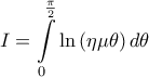 \displaystyle{I = \int\limits_0^{\frac{\pi }{2}} {\ln \left( {\eta \mu \theta } \right)d\theta } }