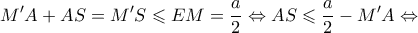 \displaystyle M'A + AS = M'S \leqslant EM = \frac{a}{2} \Leftrightarrow AS \leqslant \frac{a}{2} - M'A \Leftrightarrow 