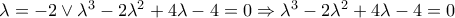 \lambda =-2 \vee \lambda ^{3}-2\lambda ^{2}+4\lambda -4=0\Rightarrow \lambda ^{3}-2\lambda ^{2}+4\lambda -4=0