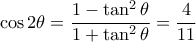 \cos 2\theta = \dfrac {1-\tan ^2 \theta } {1+\tan ^2 \theta }= \dfrac {4}{11}