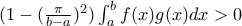 (1-(\frac{\pi }{b-a})^{2})\int_{a}^{b}f(x)g(x)dx> 0