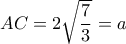 AC = 2\sqrt {\dfrac{7}{3}}  = a