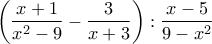 \displaystyle \left ( \frac{x+1}{x^2-9}-\frac{3}{x+3}\right ): \frac{x-5}{9-x^2}