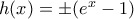 h(x)=\pm (e^x-1)