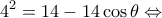 \displaystyle {4^2} = 14 - 14\cos \theta  \Leftrightarrow 