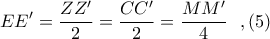 \displaystyle EE{'} = \frac{ZZ{'}}{2} = \frac{CC{'}}{2} = \frac{MM{'}}{4}\ \ ,(5)