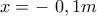 x=-~0,1m