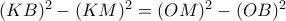 (KB)^{2} - (KM)^{2} = (OM)^{2} - (OB)^{2}