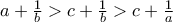 a + \frac{1}{b} > c +  \frac{1}{b} > c + \frac{1}{a}