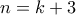 n=k+3