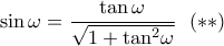 \sin \omega  = \dfrac{{\tan \omega }}{{\sqrt {1 + {{\tan }^2}\omega } }}\,\,\,\left( { *  * } \right)