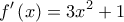  \displaystyle f'\left( x \right) = 3{x^2} + 1