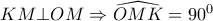\displaystyle{ 
KM \bot OM \Rightarrow \widehat{OMK} = 90^0  
}